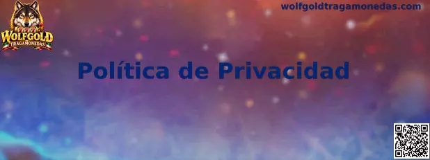 Información sobre privacidad y protección de datos de Wolfgold Tragamonedas
